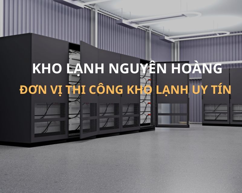 Nguyễn Hoàng - đơn vị thi công kho lạnh chuyên nghiệp