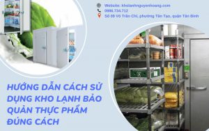 CÁC BƯỚC SỬ DỤNG KHO LẠNH ĐÚNG CÁCH 