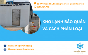 KHO LẠNH BẢO QUẢN VÀ PHÂN LOẠI KHO LẠNH TRONG ĐỜI SỐNG