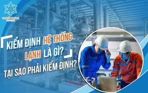 Kiểm định hệ thống lạnh là gì