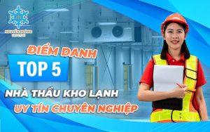 Điểm danh 5 nhà thầu kho lạnh uy tín chuyên nghiệp giá tốt nhất thị trường